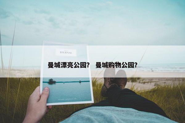 曼城漂亮公园？ 曼城购物公园？