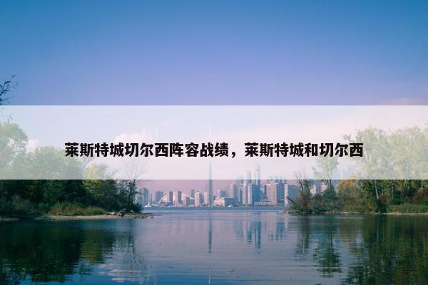 莱斯特城切尔西阵容战绩，莱斯特城和切尔西