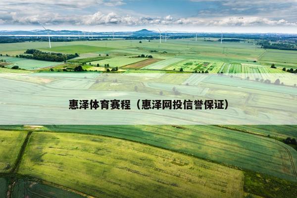 惠泽体育赛程（惠泽网投信誉保证）