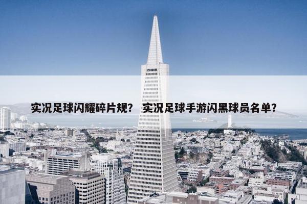 实况足球闪耀碎片规？ 实况足球手游闪黑球员名单？