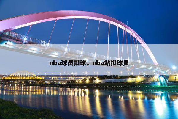 nba球员扣球，nba站扣球员