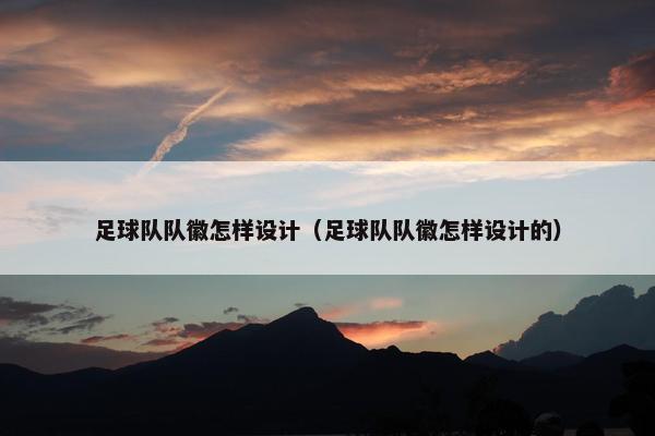 足球队队徽怎样设计（足球队队徽怎样设计的）