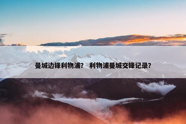 曼城边锋利物浦？ 利物浦曼城交锋记录？
