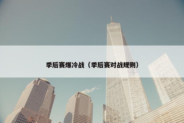 季后赛爆冷战（季后赛对战规则）