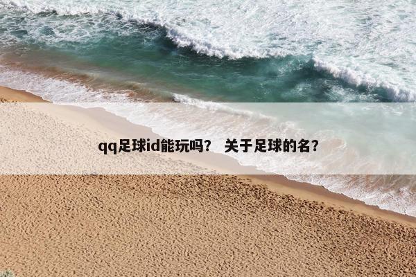 qq足球id能玩吗？ 关于足球的名？