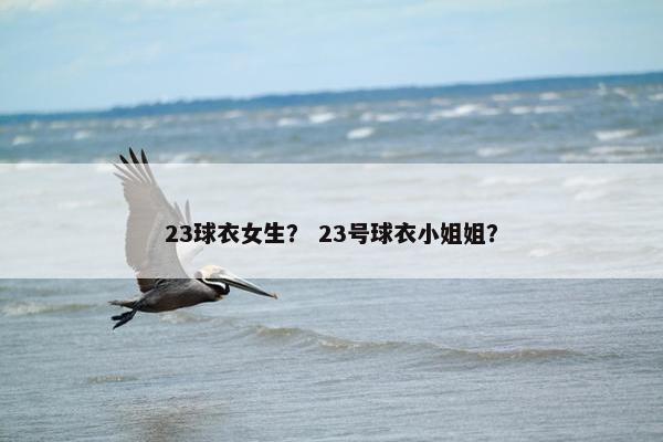 23球衣女生？ 23号球衣小姐姐？