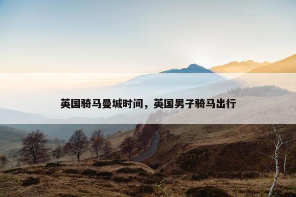英国骑马曼城时间，英国男子骑马出行