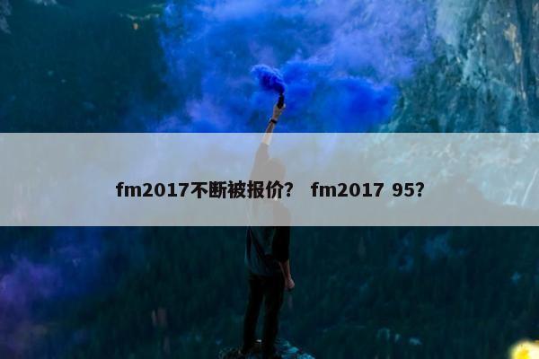 fm2017不断被报价？ fm2017 95？