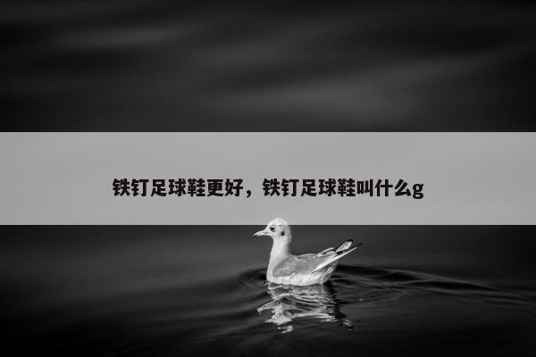 铁钉足球鞋更好，铁钉足球鞋叫什么g