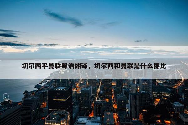 切尔西平曼联粤语翻译，切尔西和曼联是什么德比
