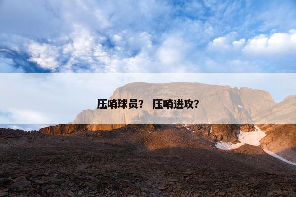 压哨球员？ 压哨进攻？
