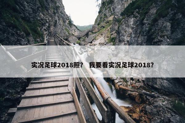 实况足球2018照？ 我要看实况足球2018？