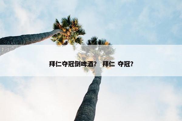 拜仁夺冠倒啤酒？ 拜仁 夺冠？