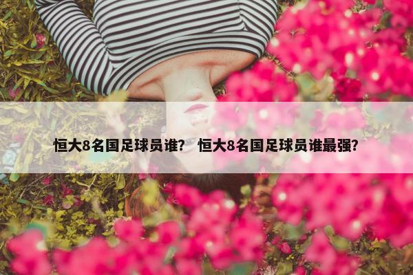 恒大8名国足球员谁？ 恒大8名国足球员谁最强？