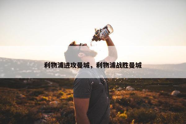 利物浦进攻曼城，利物浦战胜曼城