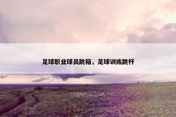足球职业球员跳箱，足球训练跳杆
