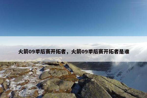火箭09季后赛开拓者，火箭09季后赛开拓者是谁