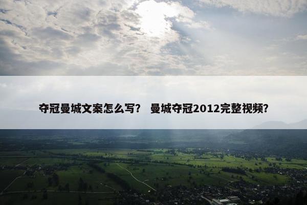 夺冠曼城文案怎么写？ 曼城夺冠2012完整视频？