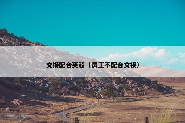 交接配合英超（员工不配合交接）