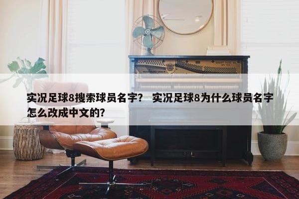 实况足球8搜索球员名字？ 实况足球8为什么球员名字怎么改成中文的？