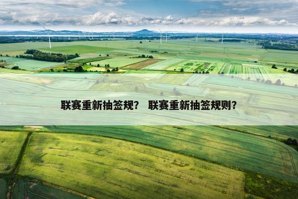 联赛重新抽签规？ 联赛重新抽签规则？