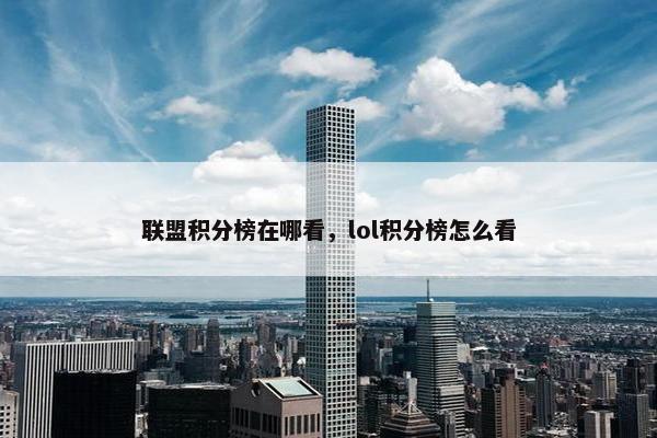 联盟积分榜在哪看，lol积分榜怎么看
