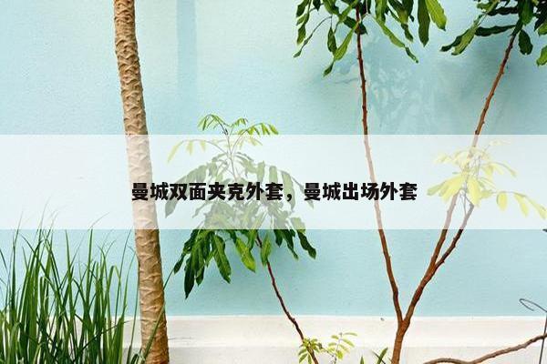 曼城双面夹克外套，曼城出场外套