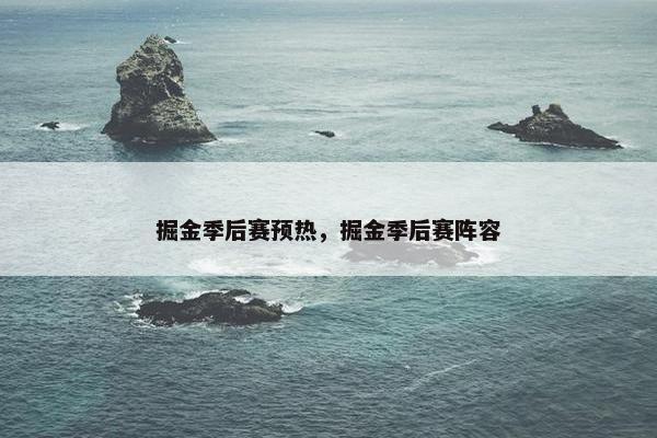掘金季后赛预热，掘金季后赛阵容