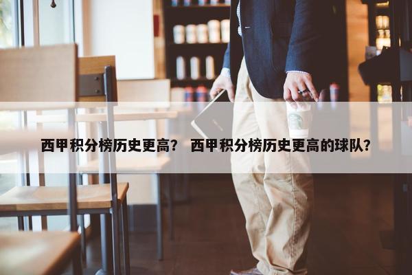 西甲积分榜历史更高？ 西甲积分榜历史更高的球队？