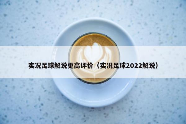 实况足球解说更高评价（实况足球2022解说）