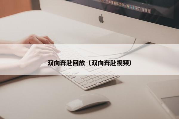 双向奔赴回放（双向奔赴视频）