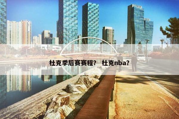 杜克季后赛赛程？ 杜克nba？