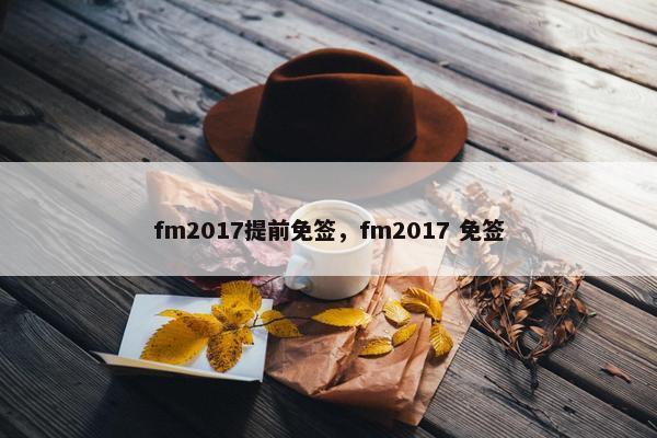 fm2017提前免签，fm2017 免签