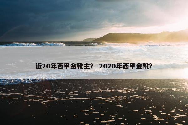 近20年西甲金靴主？ 2020年西甲金靴？