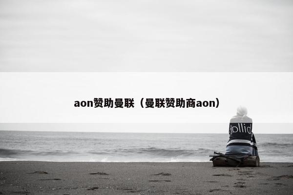 aon赞助曼联（曼联赞助商aon）