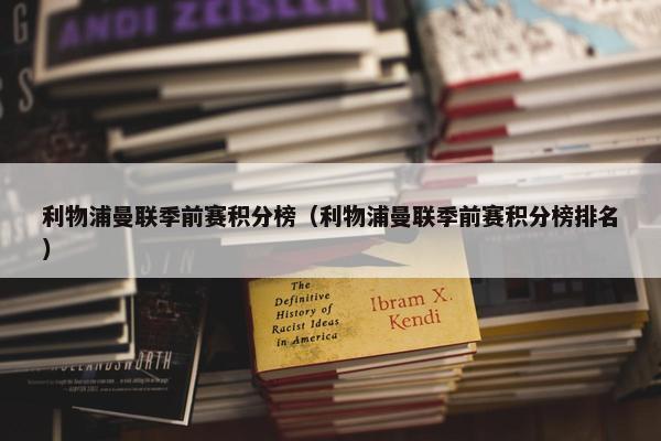 利物浦曼联季前赛积分榜（利物浦曼联季前赛积分榜排名）
