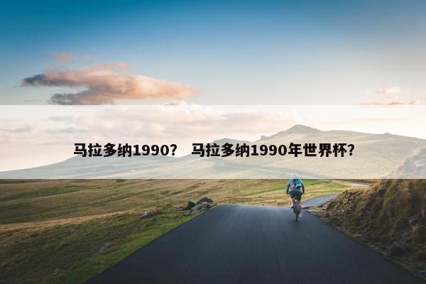 马拉多纳1990？ 马拉多纳1990年世界杯？