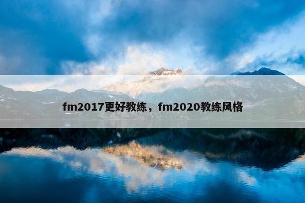 fm2017更好教练，fm2020教练风格
