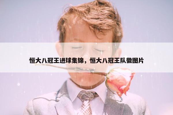 恒大八冠王进球集锦，恒大八冠王队徽图片