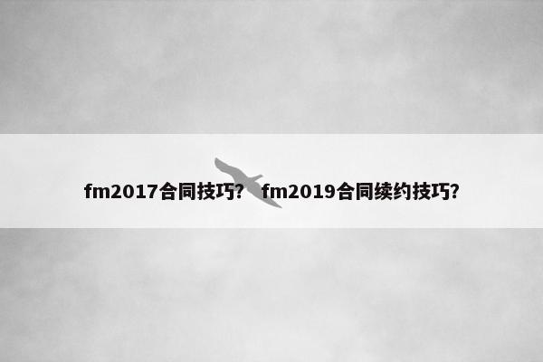 fm2017合同技巧？ fm2019合同续约技巧？