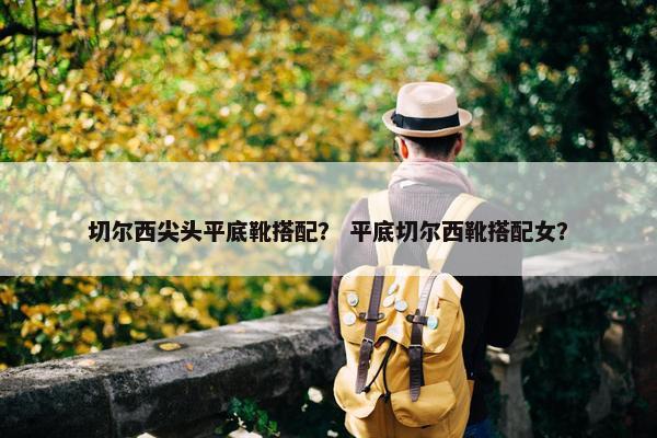 切尔西尖头平底靴搭配? 平底切尔西靴搭配女? 切尔西尖头平底靴搭配? 平底切尔西靴搭配女?