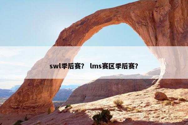 swl季后赛？ lms赛区季后赛？