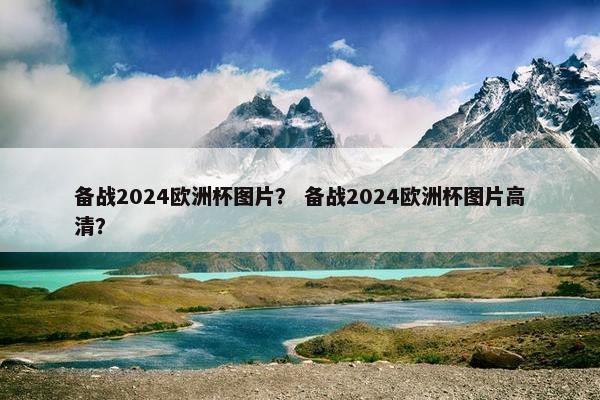 备战2024欧洲杯图片？ 备战2024欧洲杯图片高清？