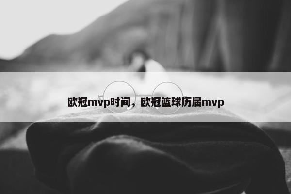 欧冠mvp时间，欧冠篮球历届mvp