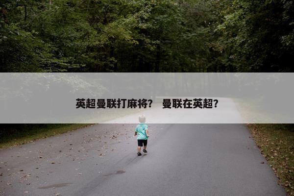 英超曼联打麻将？ 曼联在英超？