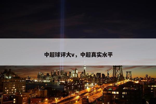 中超球评大v，中超真实水平