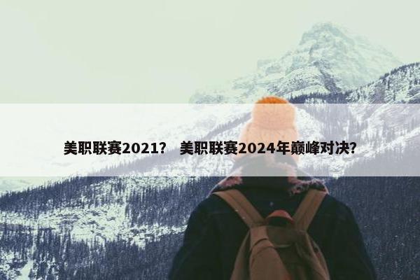 美职联赛2021？ 美职联赛2024年巅峰对决？