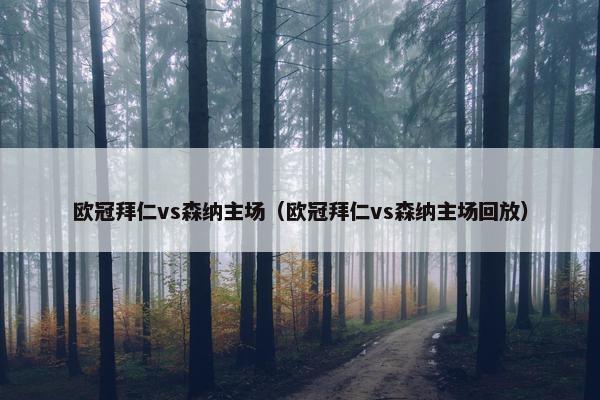 欧冠拜仁vs森纳主场（欧冠拜仁vs森纳主场回放）