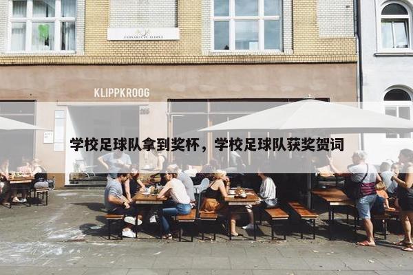 学校足球队拿到奖杯,学校足球队获奖贺词 学校足球队拿到奖杯,学校足球队获奖贺词