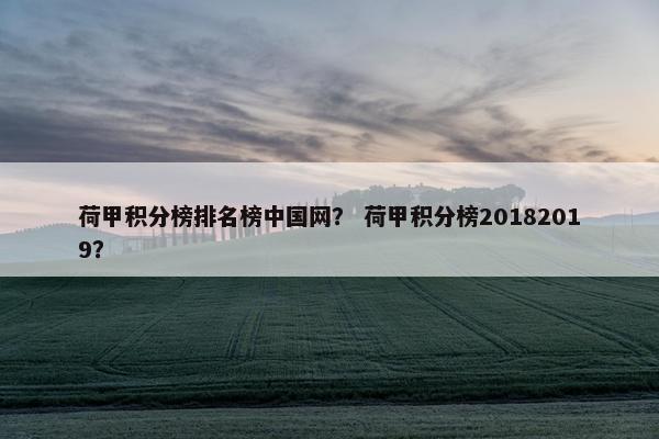 荷甲积分榜排名榜中国网？ 荷甲积分榜20182019？